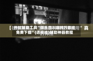 开挂辅助工具“微乐四川麻将万能挂免费下载”(透视挂)辅助神器教程