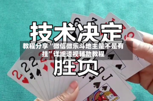 教程分享“微信微乐斗地主是不是有挂”详细透视辅助教程