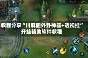 教程分享“川麻圈外卦神器+透视挂”开挂辅助软件教程