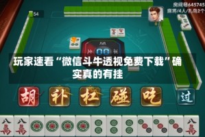 玩家速看“微信斗牛透视免费下载”确实真的有挂