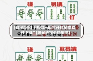 [教程经验]手机微乐麻将开挂免费软件下载”(曝光透视必备猫腻)