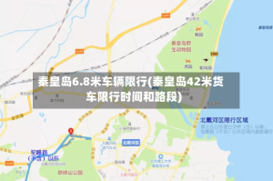 秦皇岛6.8米车辆限行(秦皇岛42米货车限行时间和路段)