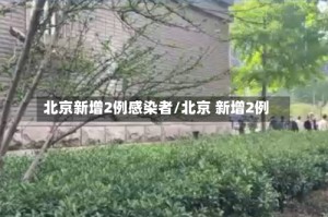 北京新增2例感染者/北京 新增2例