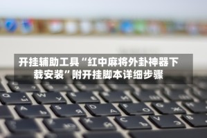 开挂辅助工具“红中麻将外卦神器下载安装”附开挂脚本详细步骤