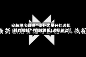 安装程序教程“德扑之星开挂透视挂作弊挂”作弊(透视)透视辅助