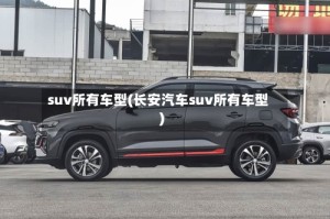 suv所有车型(长安汽车suv所有车型)