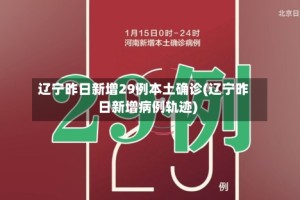 辽宁昨日新增29例本土确诊(辽宁昨日新增病例轨迹)