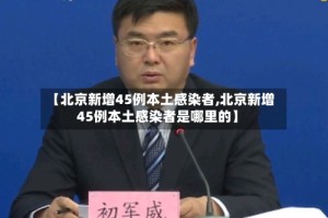 【北京新增45例本土感染者,北京新增45例本土感染者是哪里的】