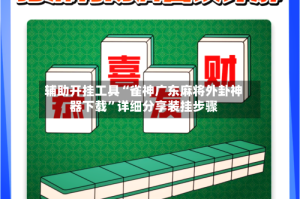 辅助开挂工具“雀神广东麻将外卦神器下载”详细分享装挂步骤