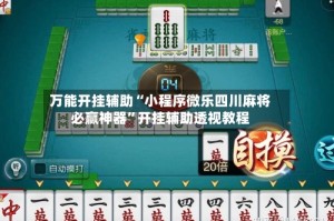 万能开挂辅助“小程序微乐四川麻将必赢神器”开挂辅助透视教程