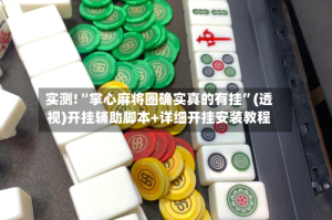 实测!“掌心麻将圈确实真的有挂”(透视)开挂辅助脚本+详细开挂安装教程