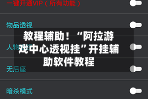 教程辅助！“阿拉游戏中心透视挂”开挂辅助软件教程