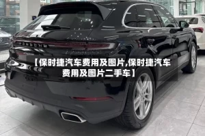 【保时捷汽车费用及图片,保时捷汽车费用及图片二手车】