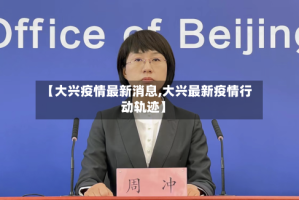 【大兴疫情最新消息,大兴最新疫情行动轨迹】