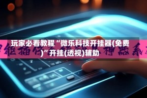 玩家必看教程“微乐科技开挂器(免费)”开挂(透视)辅助