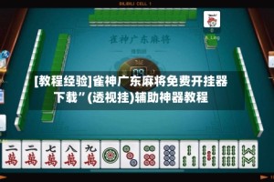[教程经验]雀神广东麻将免费开挂器下载”(透视挂)辅助神器教程