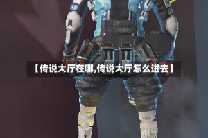 【传说大厅在哪,传说大厅怎么进去】