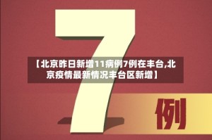 【北京昨日新增11病例7例在丰台,北京疫情最新情况丰台区新增】