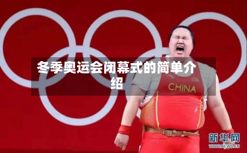 冬季奥运会闭幕式的简单介绍-第1张图片