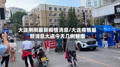 大连刚刚最新疫情消息/大连疫情最新消息大连今天几例新增-第1张图片