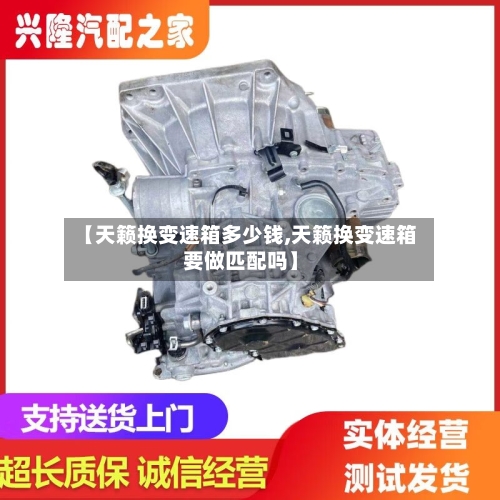 【天籁换变速箱多少钱,天籁换变速箱要做匹配吗】-第1张图片