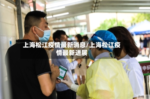 上海松江疫情最新消息/上海松江疫情最新进展-第2张图片