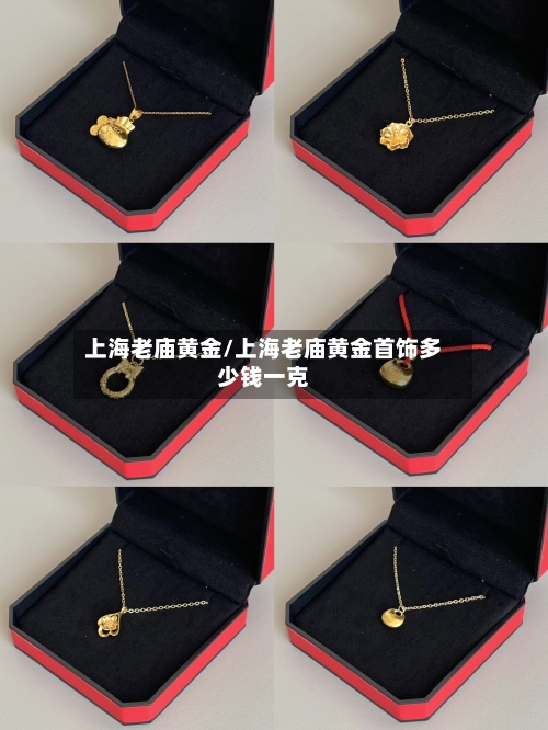 上海老庙黄金/上海老庙黄金首饰多少钱一克-第2张图片