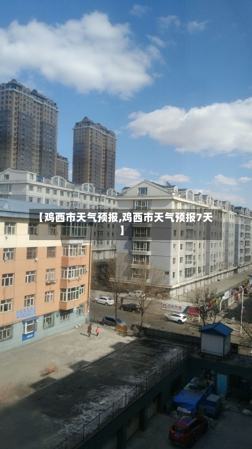 【鸡西市天气预报,鸡西市天气预报7天】-第2张图片