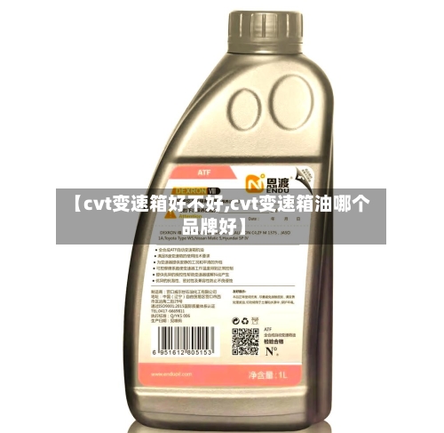 【cvt变速箱好不好,cvt变速箱油哪个品牌好】-第1张图片