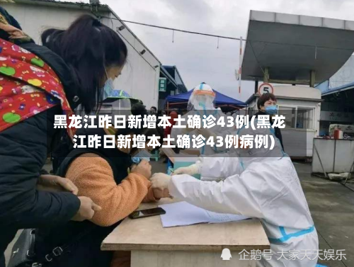 黑龙江昨日新增本土确诊43例(黑龙江昨日新增本土确诊43例病例)-第1张图片