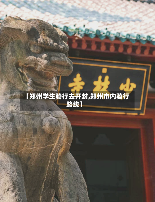 【郑州学生骑行去开封,郑州市内骑行路线】-第3张图片