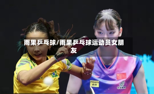 雨果乒乓球/雨果乒乓球运动员女朋友-第3张图片