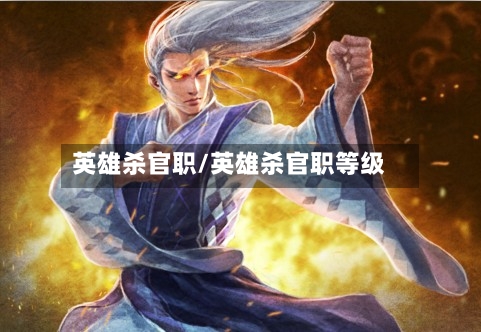 英雄杀官职/英雄杀官职等级-第1张图片