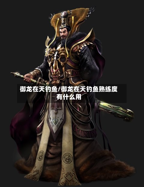 御龙在天钓鱼/御龙在天钓鱼熟练度有什么用-第1张图片