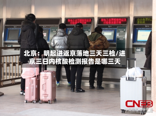 北京：明起进返京落地三天三检/进京三日内核酸检测报告是哪三天-第1张图片