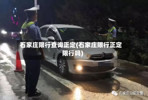石家庄限行查询正定(石家庄限行正定限行吗)-第1张图片