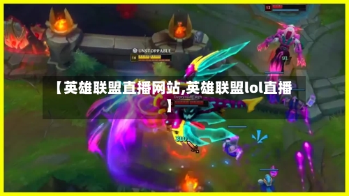 【英雄联盟直播网站,英雄联盟lol直播】-第2张图片