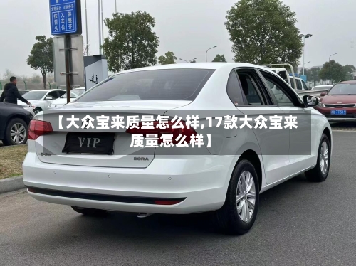 【大众宝来质量怎么样,17款大众宝来质量怎么样】-第1张图片