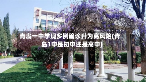 青岛一中学现多例确诊升为高风险(青岛1中是初中还是高中)-第1张图片
