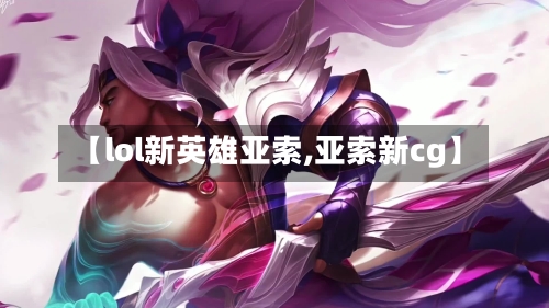 【lol新英雄亚索,亚索新cg】-第2张图片