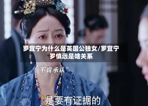 罗宜宁为什么是英国公独女/罗宜宁罗慎远是啥关系-第2张图片
