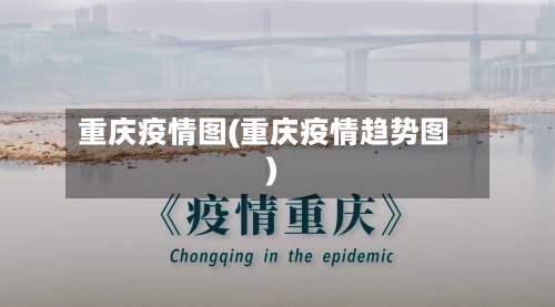 重庆疫情图(重庆疫情趋势图)-第2张图片