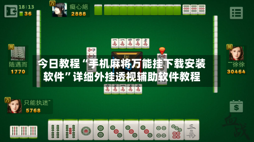 今日教程“手机麻将万能挂下载安装软件”详细外挂透视辅助软件教程-第3张图片