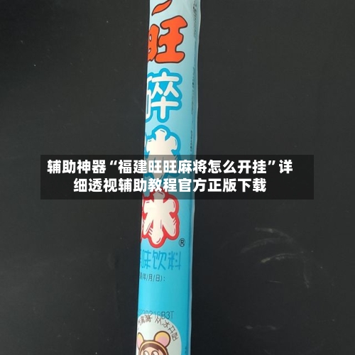 辅助神器“福建旺旺麻将怎么开挂”详细透视辅助教程官方正版下载-第1张图片