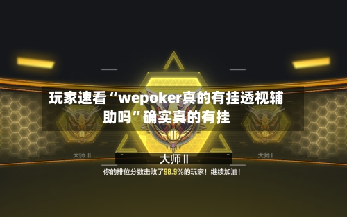 玩家速看“wepoker真的有挂透视辅助吗	”确实真的有挂-第2张图片