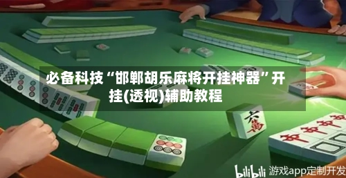 必备科技“邯郸胡乐麻将开挂神器	”开挂(透视)辅助教程-第2张图片