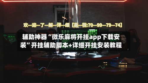 辅助神器“微乐麻将开挂app下载安装”开挂辅助脚本+详细开挂安装教程-第2张图片