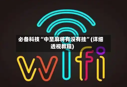必备科技“中至麻将有没有挂”(详细透视教程)-第3张图片
