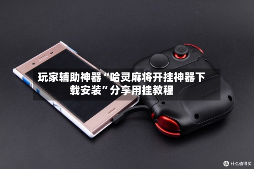 玩家辅助神器“哈灵麻将开挂神器下载安装	”分享用挂教程-第2张图片