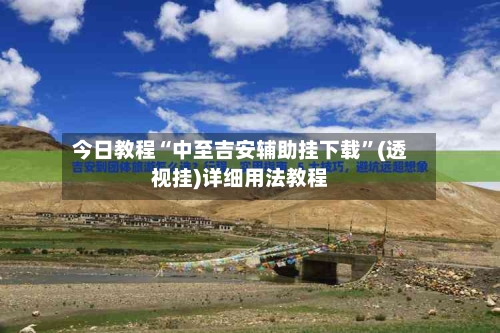 今日教程“中至吉安辅助挂下载	”(透视挂)详细用法教程-第1张图片